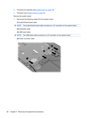 Page 88●Fan/heat sink assembly (see System board on page 79)
●Processor (see 
System board on page 79)
Remove the system board:
1.Disconnect the following cables from the system board:
(1) Audio/infrared board cable
NOTE:The audio/infrared board cable connects to a LIF connector on the system board.
(2) Subwoofer cable
(3) USB board cable
NOTE:The USB board cable connects to a LIF connector on the system board.
(4) Power connector cable
80 Chapter 4   Removal and replacement procedures 