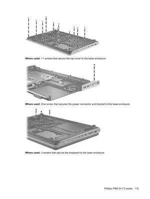 Page 123Where used: 11 screws that secure the top cover to the base enclosure
Where used: One screw that secures the power connector and bracket to the base enclosure
Where used: 3 screws that secure the keyboard to the base enclosure
Phillips PM2.5×7.0 screw 115 