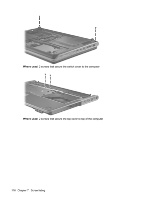 Page 124Where used: 2 screws that secure the switch cover to the computer
Where used: 2 screws that secure the top cover to top of the computer
116 Chapter 7   Screw listing 