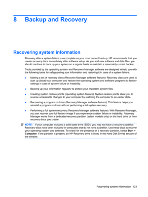Page 1418 Backup and Recovery
Recovering system information
Recovery after a system failure is as complete as your most current backup. HP recommends that you
create recovery discs immediately after software setup. As you add new software and data files, you
should continue to back up your system on a regular basis to maintain a reasonably current backup.
Tools provided by the operating system and Recovery Manager software are designed to help you with
the following tasks for safeguarding your information and...