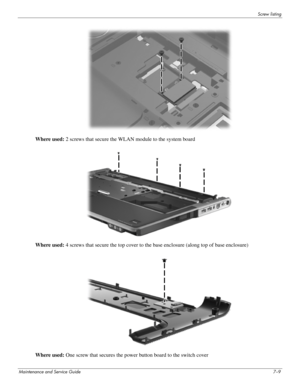 Page 108Screw listing
Maintenance and Service Guide7–9
Where used: 2 screws that secure the WLAN module to the system board
Where used: 4 screws that secure the top cover to the base enclosure (along top of base enclosure)
Where used: One screw that secures the power button board to the switch cover 