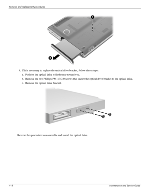 Page 444–8Maintenance and Service Guide
Removal and replacement procedures
4. If it is necessary to replace the optical drive bracket, follow these steps:
a. Position the optical drive with the rear toward you. 
b. Remove the two Phillips PM1.5×3.0 screws that secure the optical drive bracket to the optical drive. 
c. Remove the optical drive bracket. 
Reverse this procedure to reassemble and install the optical drive.  