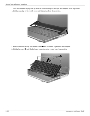 Page 564–20Maintenance and Service Guide
Removal and replacement procedures
3. Turn the computer display-side up, with the front toward you, and open the computer as far as possible.
4. Lift the rear edge of the switch cover until it detaches from the computer.
5. Remove the four Phillips PM2.0×4.0 screws 1 that secure the keyboard to the computer.
6. Lift the keyboard 2 until the keyboard connector on the system board is accessible. 