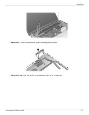 Page 102Screw listing
Maintenance and Service Guide7–7
Where used: 4 screws that secures the speaker assembly to the computer
Where used: One screw that secures the power button board to the switch cover 