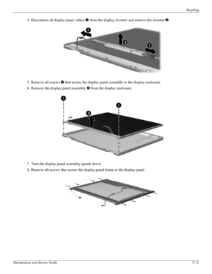 Page 129Recycling
Maintenance and Service Guide11 – 3
4. Disconnect all display panel cables 1 from the display inverter and remove the inverter 2. 
5. Remove all screws 1 that secure the display panel assembly to the display enclosure. 
6. Remove the display panel assembly 2 from the display enclosure. 
7. Turn the display panel assembly upside down. 
8. Remove all screws that secure the display panel frame to the display panel.  