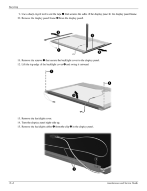 Page 13011 – 4Maintenance and Service Guide
Recycling
9. Use a sharp-edged tool to cut the tape 1 that secures the sides of the display panel to the display panel frame. 
10. Remove the display panel frame 2 from the display panel. 
 
11. Remove the screws 1 that secure the backlight cover to the display panel. 
12. Lift the top edge of the backlight cover 2 and swing it outward. 
13. Remove the backlight cover. 
14. Turn the display panel right-side up. 
15. Remove the backlight cables 1 from the clip 2 in the...