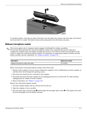 Page 46Removal and replacement procedures
Maintenance and Service Guide4–7
To install the battery, insert the rear edge of the battery into the battery bay and pivot the front edge of the battery 
downward until it is seated. The battery release latch automatically locks the battery into place. 
Webcam/microphone module
✎This section applies only to computer models equipped with BrightView display assemblies.
If it has been determined that the webcam/microphone module is the component that must be replaced to...