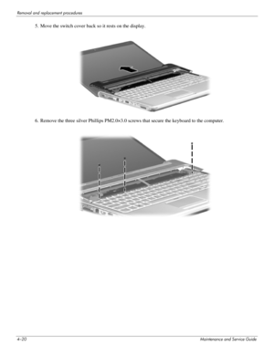 Page 594–20Maintenance and Service Guide
Removal and replacement procedures
5. Move the switch cover back so it rests on the display.
6. Remove the three silver Phillips PM2.0×3.0 screws that secure the keyboard to the computer. 