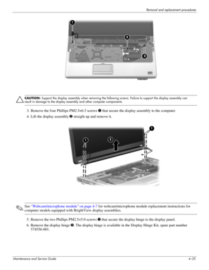 Page 64Removal and replacement procedures
Maintenance and Service Guide4–25
Ä
CAUTION: Support the display assembly when removing the following screws. Failure to support the display assembly can 
result in damage to the display assembly and other computer components.
3. Remove the four Phillips PM2.5×6.5 screws 1 that secure the display assembly to the computer.
4. Lift the display assembly 2 straight up and remove it. 
✎See “Webcam/microphone module” on page 4-7 for webcam/microphone module replacement...