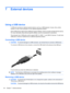 Page 787 External devices
Using a USB device
A USB port connects an optional external device, such as a USB keyboard, mouse, drive, printer,
scanner, or hub, to the computer or to an optional expansion product.
Some USB devices might require additional support software, which is usually included with the device.
For more information about device-specific software, see the manufacturers instructions.
The computer has 3 USB ports, which support USB 1.0, USB 1.1, and USB 2.0 devices. To add more
USB ports, connect...