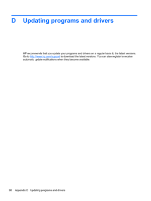 Page 108D Updating programs and drivers
HP recommends that you update your programs and drivers on a regular basis to the latest versions.
Go to 
http://www.hp.com/support to download the latest versions. You can also register to receive
automatic update notifications when they become available.
98 Appendix D   Updating programs and drivers 