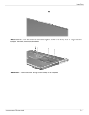 Page 110Screw listing
Maintenance and Service Guide7–11
Where used: One screw that secures the webcam/microphone module to the display bezel on computer models 
equipped with flush glass display assemblies
Where used: 4 screws that secure the top cover to the top of the computer 