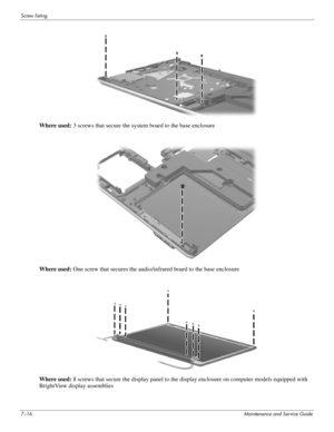 Page 1157–16Maintenance and Service Guide
Screw listing
Where used: 3 screws that secure the system board to the base enclosure
Where used: One screw that secures the audio/infrared board to the base enclosure
Where used: 8 screws that secure the display panel to the display enclosure on computer models equipped with 
BrightView display assemblies 