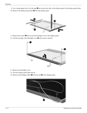 Page 13311–4Maintenance and Service Guide
Recycling
9. Use a sharp-edged tool to cut the tape 1 that secures the sides of the display panel to the display panel frame. 
10. Remove the display panel frame 2 from the display panel. 
 
11. Remove the screws 1 that secure the backlight cover to the display panel. 
12. Lift the top edge of the backlight cover 2 and swing it outward. 
13. Remove the backlight cover. 
14. Turn the display panel right-side up. 
15. Remove the backlight cables 1 from the clip 2 in the...