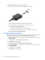 Page 38To connect a high-definition TV or monitor to your computer:
1.Connect one end of the HDMI cable to the HDMI port on the computer.
2.Connect the other end of the cable to the high-definition TV or monitor.
3.Press f4 to alternate the computer screen image between 3 display states:
●View the screen image on the computer.
●View the screen image on the external device (TV or monitor).
●View the screen image simultaneously on both the computer and external device.
Each time you press f4, the display state...