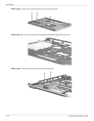 Page 1187–10Maintenance and Service Guide
Screw listing
Where used: 3 screws that secure the top cover to the base enclosure
Where used: One screw that secures the TouchPad on/off button board to the top cover
Where used: 2 screws that secure the fan to the base enclosure 