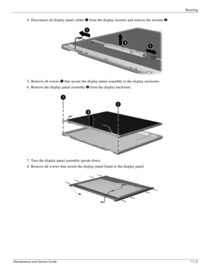 Page 140Recycling
Maintenance and Service Guide11–3
4. Disconnect all display panel cables 1 from the display inverter and remove the inverter 2.
5. Remove all screws 1 that secure the display panel assembly to the display enclosure.
6. Remove the display panel assembly 2 from the display enclosure.
7. Turn the display panel assembly upside down.
8. Remove all screws that secure the display panel frame to the display panel. 