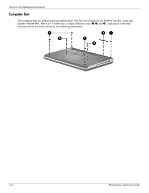 Page 404–6Maintenance and Service Guide
Removal and replacement procedures
Computer feet
The computer feet are adhesive-backed rubber pads. The feet are included in the Rubber Feet Kit, spare part 
number 496889-001. There are 7 rubber feet, in three different sizes (1, 2, and 3), that attach to the base 
enclosure in the locations shown in the following illustration. 