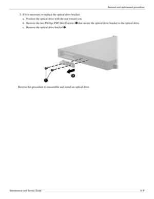 Page 43Removal and replacement procedures
Maintenance and Service Guide4–9
5. If it is necessary to replace the optical drive bracket:
a. Position the optical drive with the rear toward you. 
b. Remove the two Phillips PM2.0×4.0 screws 1 that secure the optical drive bracket to the optical drive. 
c. Remove the optical drive bracket 2. 
Reverse this procedure to reassemble and install an optical drive.  