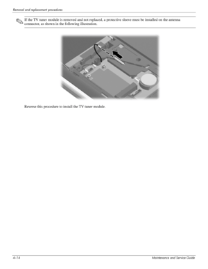 Page 484–14Maintenance and Service Guide
Removal and replacement procedures
✎If the TV tuner module is removed and not replaced, a protective sleeve must be installed on the antenna 
connector, as shown in the following illustration.
Reverse this procedure to install the TV tuner module. 