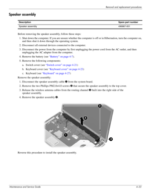 Page 67Removal and replacement procedures
Maintenance and Service Guide4–33
Speaker assembly
Before removing the speaker assembly, follow these steps: 
1. Shut down the computer. If you are unsure whether the computer is off or in Hibernation, turn the computer on, 
and then shut it down through the operating system. 
2. Disconnect all external devices connected to the computer. 
3. Disconnect the power from the computer by first unplugging the power cord from the AC outlet, and then 
unplugging the AC adapter...