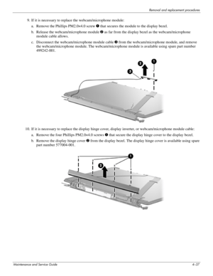 Page 71Removal and replacement procedures
Maintenance and Service Guide4–37
9. If it is necessary to replace the webcam/microphone module:
a. Remove the Phillips PM2.0×4.0 screw 1 that secures the module to the display bezel.
b. Release the webcam/microphone module 2 as far from the display bezel as the webcam/microphone 
module cable allows.
c. Disconnect the webcam/microphone module cable 3 from the webcam/microphone module, and remove 
the webcam/microphone module. The webcam/microphone module is available...