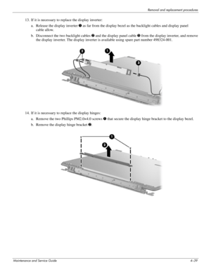 Page 73Removal and replacement procedures
Maintenance and Service Guide4–39
13. If it is necessary to replace the display inverter:
a. Release the display inverter 1 as far from the display bezel as the backlight cables and display panel 
cable allow.
b. Disconnect the two backlight cables 2 and the display panel cable 3 from the display inverter, and remove 
the display inverter. The display inverter is available using spare part number 498324-001.
14. If it is necessary to replace the display hinges:
a....