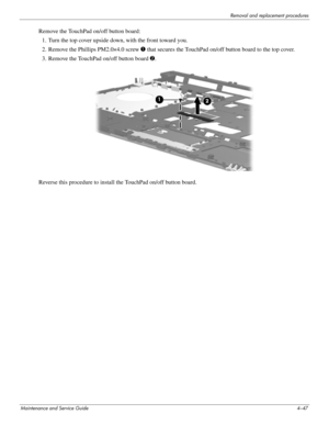 Page 81Removal and replacement procedures
Maintenance and Service Guide4–47
Remove the TouchPad on/off button board:
1. Turn the top cover upside down, with the front toward you.
2. Remove the Phillips PM2.0×4.0 screw 1 that secures the TouchPad on/off button board to the top cover.
3. Remove the TouchPad on/off button board 2.
Reverse this procedure to install the TouchPad on/off button board. 