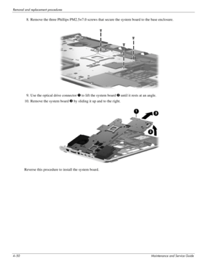 Page 844–50Maintenance and Service Guide
Removal and replacement procedures
8. Remove the three Phillips PM2.5×7.0 screws that secure the system board to the base enclosure.
9. Use the optical drive connector 1 to lift the system board 2 until it rests at an angle.
10. Remove the system board 3 by sliding it up and to the right.
Reverse this procedure to install the system board. 