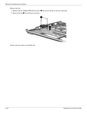 Page 864–52Maintenance and Service Guide
Removal and replacement procedures
Remove the fan:
1. Remove the two Phillips PM2.0×4.0 screws 1 that secure the fan to the base enclosure.
2. Remove the fan 2 from the base enclosure.
Reverse this procedure to install the fan. 