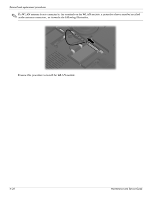 Page 584–20Maintenance and Service Guide
Removal and replacement procedures
✎If a WLAN antenna is not connected to the terminals on the WLAN module, a protective sleeve must be installed 
on the antenna connectors, as shown in the following illustration.
Reverse this procedure to install the WLAN module. 