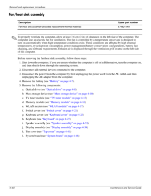 Page 984–60Maintenance and Service Guide
Removal and replacement procedures
Fan/heat sink assembly
✎To properly ventilate the computer, allow at least 7.6 cm (3 in) of clearance on the left side of the computer. The 
computer uses an electric fan for ventilation. The fan is controlled by a temperature sensor and is designed to 
turn on automatically when high temperature conditions exist. These conditions are affected by high external 
temperatures, system power consumption, power management/battery...