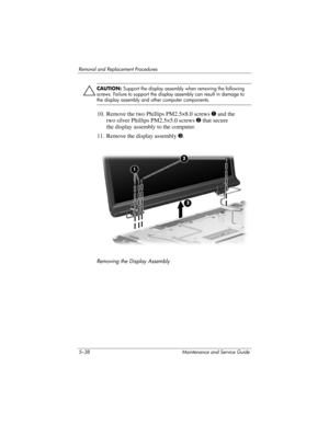 Page 1545–38 Maintenance and Service Guide
Removal and Replacement Procedures
Ä
CAUTION: Support the display assembly when removing the following 
screws. Failure to support the display assembly can result in damage to 
the display assembly and other computer components.
10. Remove the two Phillips PM2.5×8.0 screws 1 and the 
two silver Phillips PM2.5×5.0 screws 2 that secure 
the display assembly to the computer.
11. Remove the display assembly 3.
Removing the Display Assembly 