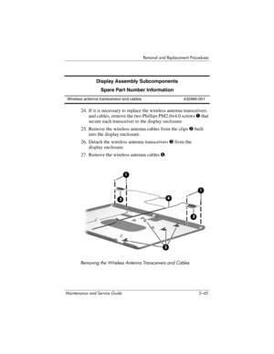 Page 161Removal and Replacement Procedures
Maintenance and Service Guide 5–45
24. If it is necessary to replace the wireless antenna transceivers 
and cables, remove the two Phillips PM2.0×4.0 screws 1 that 
secure each transceiver to the display enclosure.
25. Remove the wireless antenna cables from the clips 2 built 
into the display enclosure.
26. Detach the wireless antenna transceivers 3 from the 
display enclosure.
27. Remove the wireless antenna cables 4.
Removing the Wireless Antenna Transceivers and...