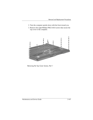 Page 165Removal and Replacement Procedures
Maintenance and Service Guide 5–49
2. Turn the computer upside down with the front toward you.
3. Remove the eight Phillips PM2.5×8.0 screws that secure the 
top cover to the computer.
Removing the Top Cover Screws, Part 1 