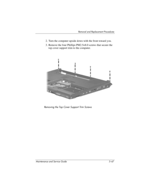 Page 183Removal and Replacement Procedures
Maintenance and Service Guide 5–67
2. Turn the computer upside down with the front toward you.
3. Remove the four Phillips PM2.5×8.0 screws that secure the 
top cover support trim to the computer.
Removing the Top Cover Support Trim Screws 