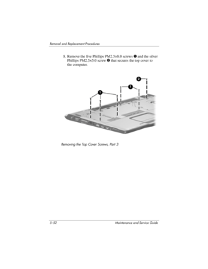 Page 1685–52 Maintenance and Service Guide
Removal and Replacement Procedures
8. Remove the five Phillips PM2.5×8.0 screws 1 and the silver 
Phillips PM2.5×5.0 screw 2 that secures the top cover to 
the computer.
Removing the Top Cover Screws, Part 3 