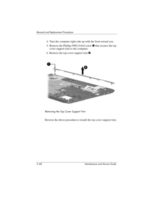 Page 1845–68 Maintenance and Service Guide
Removal and Replacement Procedures
4. Turn the computer right-side up with the front toward you.
5. Remove the Phillips PM2.5×8.0 screw 1 that secures the top 
cover support trim to the computer.
6. Remove the top cover support trim 2.
Removing the Top Cover Support Trim
Reverse the above procedure to install the top cover support trim. 