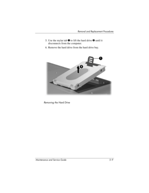 Page 125Removal and Replacement Procedures
Maintenance and Service Guide 5–9
5. Use the mylar tab 1 to lift the hard drive 2 until it 
disconnects from the computer.
6. Remove the hard drive from the hard drive bay.
Removing the Hard Drive 