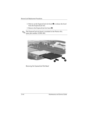 Page 1805–64 Maintenance and Service Guide
Removal and Replacement Procedures
2. Push in on the ExpressCard slot bezel 1 to release the bezel 
from the ExpressCard slot.
3. Remove the ExpressCard slot bezel 2.
✎The ExpressCard slot bezel is included in the Plastics Kit, 
spare part number 432981-001.
Removing the ExpressCard Slot Bezel 