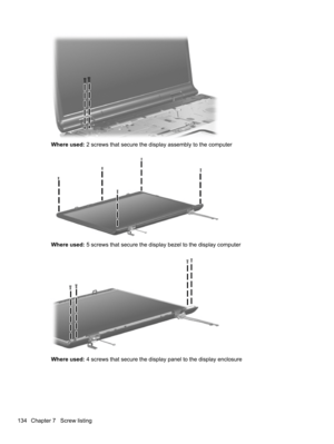 Page 144Where used: 2 screws that secure the display assembly to the computer
Where used: 5 screws that secure the display bezel to the display computer
Where used: 4 screws that secure the display panel to the display enclosure
134 Chapter 7   Screw listing 