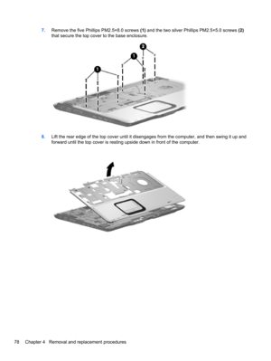 Page 887.Remove the five Phillips PM2.5×8.0 screws (1) and the two silver Phillips PM2.5×5.0 screws (2)
that secure the top cover to the base enclosure.
8.Lift the rear edge of the top cover until it disengages from the computer, and then swing it up and
forward until the top cover is resting upside down in front of the computer.
78 Chapter 4   Removal and replacement procedures 