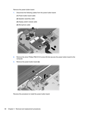 Page 78Remove the power button board:
1.Disconnect the following cables from the power button board:
(1) Power button board cable
(2) Speaker assembly cable
(3) Display switch module cable
(4) Microphone cable
2.Remove the silver Phillips PM2.5×5.0 screw (1) that secures the power button board to the
computer.
3.Remove the power button board (2).
Reverse this procedure to install the power button board.
68 Chapter 4   Removal and replacement procedures 