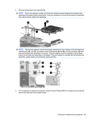 Page 1114.Remove the fan/heat sink assembly (3).
NOTE:Due to the adhesive quality of the thermal material located between the fan/heat sink
assembly and system board components, it may be necessary to move the fan/heat sink assembly
from side to side to detach the assembly.
NOTE:The thermal material must be thoroughly cleaned from the surfaces of the fan/heat sink
assembly (1), (2), and (3), the system board components (4) and (6), and the processor (5) each
time the fan/heat sink assembly is removed. Thermal...
