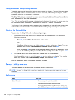 Page 118Using advanced Setup Utility features
This guide describes the Setup Utility features recommended for all users. For more information about
the Setup Utility features recommended for advanced users only, refer to Help and Support, which is
accessible only when the computer is in Windows.
The Setup Utility features available for advanced users include a hard drive self-test, a Network Service
Boot, and settings for boot order preferences.
The “ to boot from LAN” message that is displayed in the lower-left...