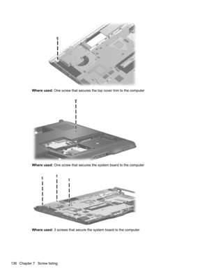 Page 146Where used: One screw that secures the top cover trim to the computer
Where used: One screw that secures the system board to the computer
Where used: 3 screws that secure the system board to the computer
136 Chapter 7   Screw listing 