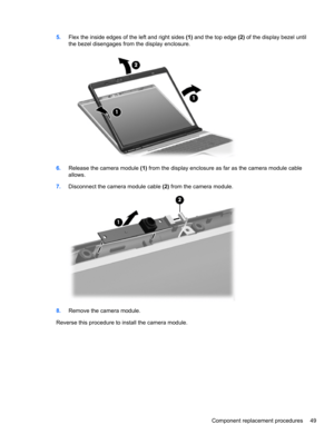 Page 595.Flex the inside edges of the left and right sides (1) and the top edge (2) of the display bezel until
the bezel disengages from the display enclosure.
6.Release the camera module (1) from the display enclosure as far as the camera module cable
allows.
7.Disconnect the camera module cable (2) from the camera module.
8.Remove the camera module.
Reverse this procedure to install the camera module.
Component replacement procedures 49 