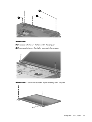Page 105Where used:
(1) Three screws that secure the keyboard to the computer
(2) Two screws that secure the display assembly to the computer
Where used: 2 screws that secure the display assembly to the computer
Phillips PM2.5×8.0 screw 97 