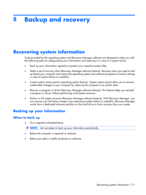 Page 1198
Backup and recovery
Recovering system information
Tools provided by the operating system and Recovery Manager software are designed to help you with
the following tasks for safeguarding your information and restoring it in case of a system failure:
●Back up your information regularly to protect your important system files.
●Make a set of recovery discs (Recovery Manager software feature). Recovery discs are used to start
up (boot) your computer and restore the operating system and software programs to...