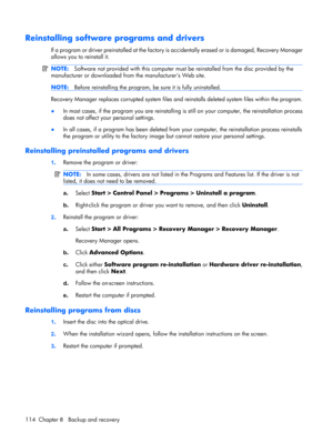 Page 122Reinstalling software programs and drivers
If a program or driver preinstalled at the factory is accidentally erased or is damaged, Recovery Manager
allows you to reinstall it.
NOTE:Software not provided with this computer must be reinstalled from the disc provided by the
manufacturer or downloaded from the manufacturers Web site.
NOTE:Before reinstalling the program, be sure it is fully uninstalled.
Recovery Manager replaces corrupted system files and reinstalls deleted system files within the program....
